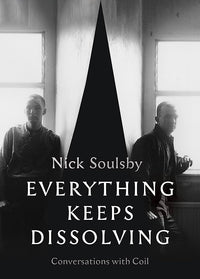 Everything Keeps Dissolving: Conversations with Coil