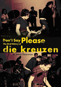 Don't Say Please -- The Oral History of Die Kreuzen