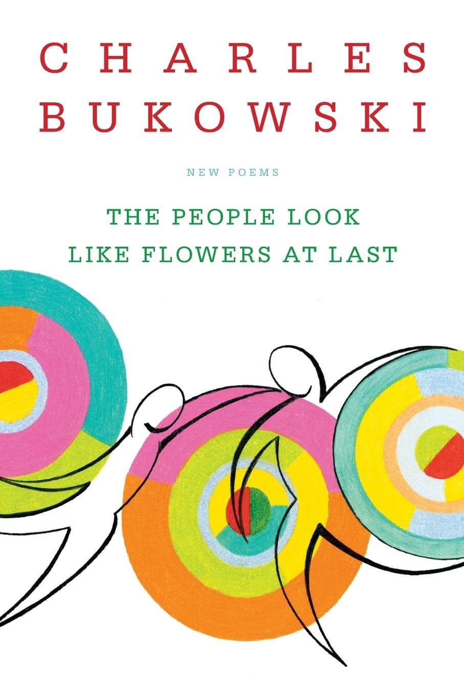 Charles Bukowski - The People Look Like Flowers At Last