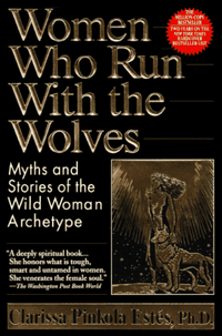 Women Who Run with the Wolves: Myths and Stories of the Wild Woman Archetype