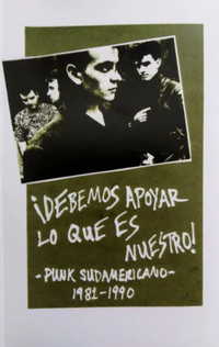 ¡Debemos Apoyar Lo Que Es Nuestro! Punk Sudamericano, 1981-1990