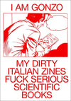 I Am Gonzo - My Dirty Italian Zines Fuck Serious Scientific Books