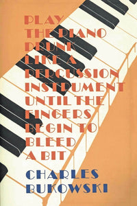 Play the Piano Drunk Like a Percussion Instrument until the Fingers Begin to Bleed a Bit