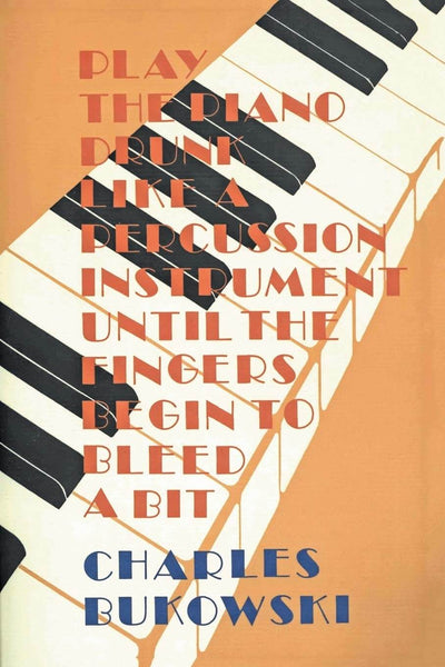 Play the Piano Drunk Like a Percussion Instrument until the Fingers Begin to Bleed a Bit