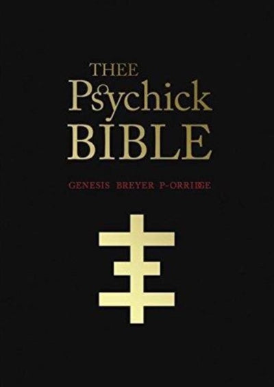 THEE PSYCHICK BIBLE: Thee Apocryphal Scriptures ov Genesis Breyer P-Orridge and Thee Third Mind ov Thee Temple ov Psychick Youth