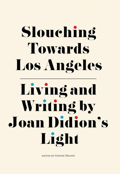 Slouching Towards Los Angeles: Living and Writing by Joan Didion's Light